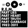 R.E.M.: Part Lies, Part Heart, Part Truth, Part Garbage 1982–2011 (2011)