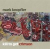 Mark Knopfler: Kill To Ged Crimson (2007)